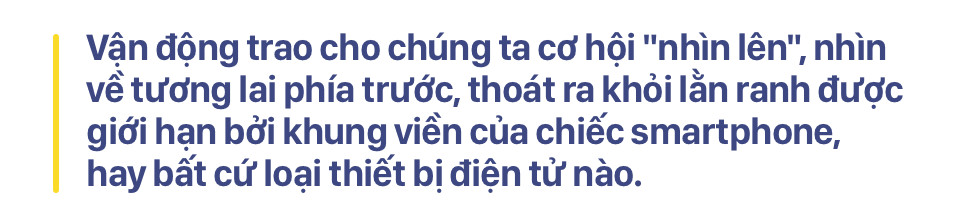 Lướt bên lăng kính smartphone ư? Đã đến lúc chúng ta nên sải bước thật sự trong cuộc sống - Ảnh 14.