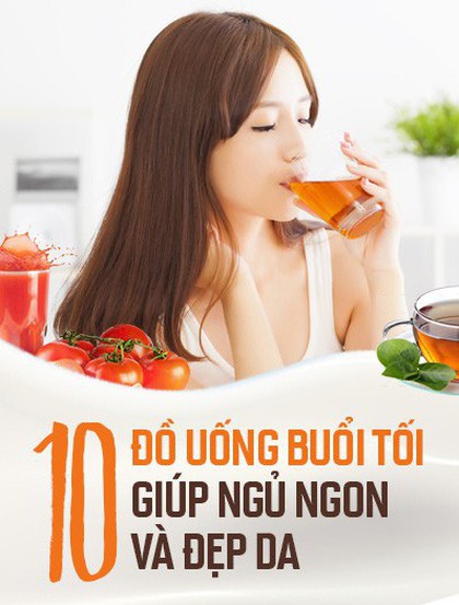 Để có giấc ngủ ngon và làn da đẹp đừng bỏ lỡ những đồ uống này