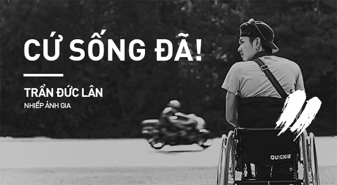 Nhiếp ảnh gia Sài Gòn liệt 2 chân, mù màu: Đời về cơ bản là buồn nên nếu không quậy thì tẻ nhạt lắm! - Ảnh 14.