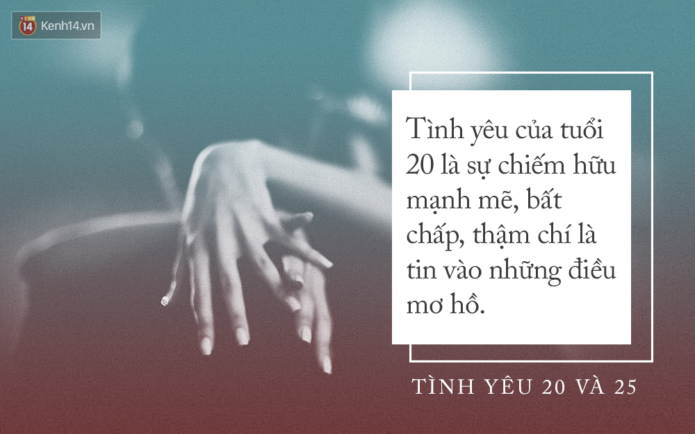 Khi 20 tuổi, t&igrave;nh y&ecirc;u phải thật nồng nhiệt, nhưng nếu đ&atilde; 25 bạn sẽ chỉ cần một t&igrave;nh y&ecirc;u dịu d&agrave;ng - Ảnh 1.