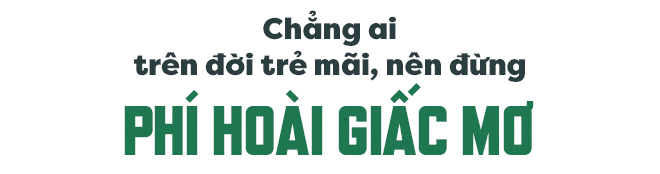 Chẳng ai trẻ mãi, nên đừng phí hoài giấc mơ vì sợ phải bước ra “vùng an toàn” - Ảnh 9.