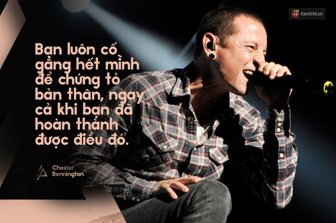Những câu nói truyền cảm hứng tới bao thế hệ của Chester Bennington - thủ lĩnh huyền thoại của Linkin Park - Ảnh 4.