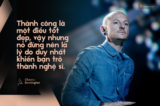 Những câu nói truyền cảm hứng tới bao thế hệ của Chester Bennington - thủ lĩnh huyền thoại của Linkin Park - Ảnh 7.