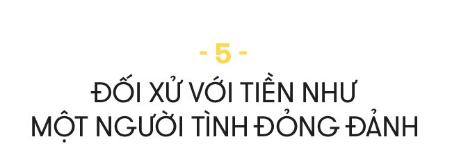 Cứ phải yêu tiền một cách ghen tuông và mù quáng thì mới giàu được! - Ảnh 8.