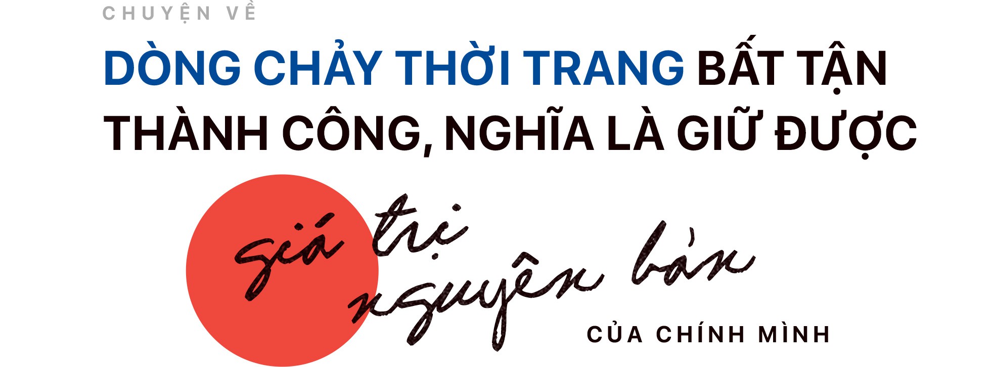 Chuyện về dòng chảy thời trang bất tận: Thành công, nghĩa là giữ được giá trị nguyên bản của chính mình - Ảnh 1.