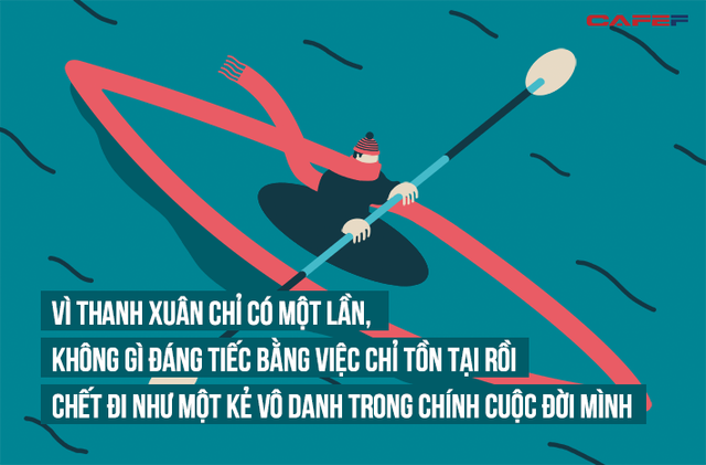 Thanh xuân chỉ có một lần, không gì đáng tiếc bằng việc tồn tại rồi chết đi như một kẻ vô danh trong chính cuộc đời mình - Ảnh 3.