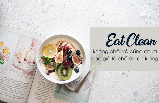 Tìm hiểu kiểu dinh dưỡng Eat Clean thần thánh - giảm cân cũng được, tăng cân cũng xong! - Ảnh 1.