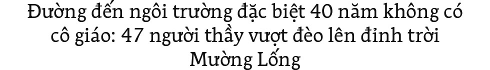 Đường đến ngôi trường đặc biệt 40 năm không có cô giáo: 47 người thầy vượt đèo lên đỉnh trời Mường Lống - Ảnh 1.