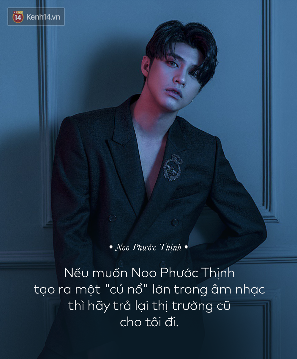 Noo Phước Thịnh: Nếu muốn tôi tạo ra một cú nổ lớn trong âm nhạc thì hãy trả lại thị trường cũ cho tôi đi - Ảnh 3.