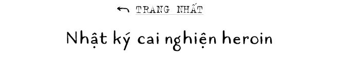 Nhật ký cai nghiện heroin: Những chuỗi ngày chiến đấu với quái vật khủng khiếp nhất để giành lấy tương lai - Ảnh 1.