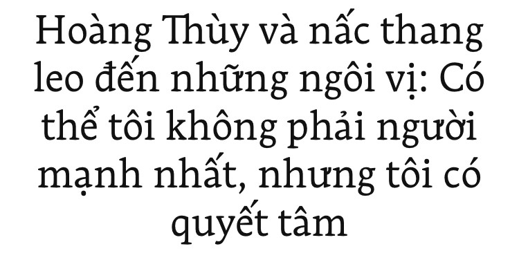 Hoàng Thùy và nấc thang leo đến những ngôi vị: Có thể tôi không phải người mạnh nhất, nhưng tôi có quyết tâm! - Ảnh 1.
