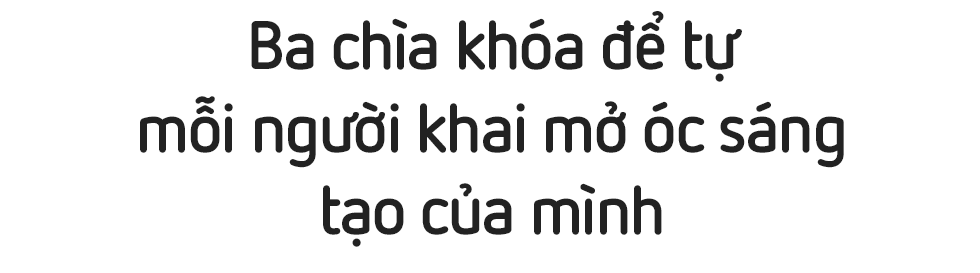 Ba chìa khóa để tự mỗi người khai mở óc sáng tạo của mình - Ảnh 3.