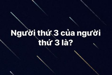 “Người thứ 3 của người thứ 3” - định nghĩa hack não dân mạng: Nghiệp quật cực mạnh là đây? - Ảnh 1.