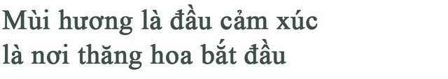 Vì một mùi hương thoảng qua, người ta có thể nhớ ai đó cả cuộc đời - Ảnh 3.