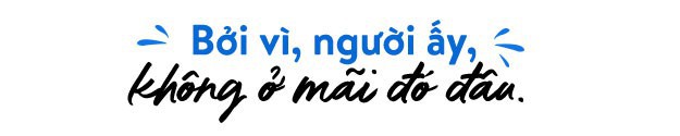 Về nhà ngay đi, bởi vì, cha mẹ không ở mãi đó đâu! - Ảnh 6.