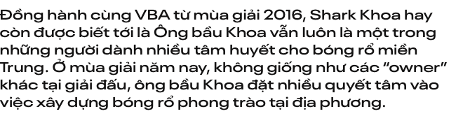 Bầu Khoa: “Áp lực xưng vương không to lớn bằng việc xây dựng đam mê cho cộng đồng bóng rổ miền Trung” - Ảnh 1.