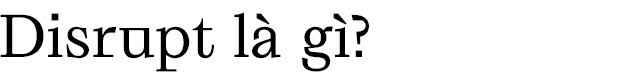 Disrupt: Từ tiếng Anh bạn buộc phải hiểu để lý giải sự vĩ đại của Apple, Google hay Microsoft - Ảnh 1.