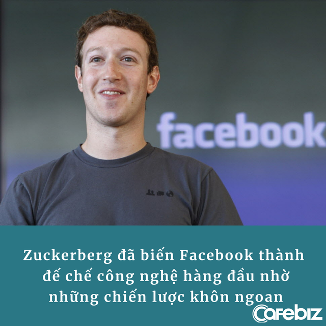 Kh&ocirc;ng ngoa khi n&oacute;i Mark Zuckerberg l&agrave; 1 trong những người kh&ocirc;n ngoan nhất thế giới, nh&igrave;n 3 chiến lược &ocirc;ng chủ Facebook &aacute;p dụng l&agrave; đủ hiểu! - Ảnh 2.