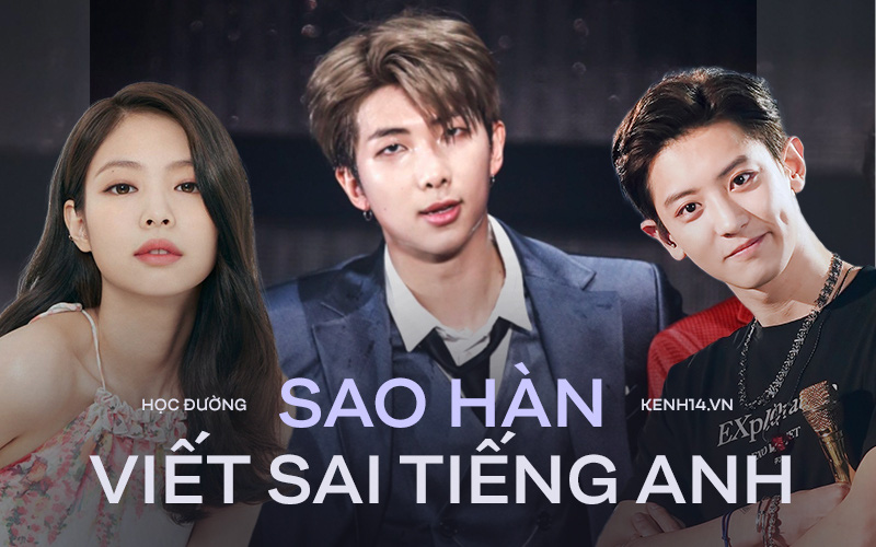 Sao Hàn và những lần “sơ sẩy” sai tiếng Anh: Jennie (BLACKPINK) hay RM (BTS) cũng không thoát cảnh ngượng chín người