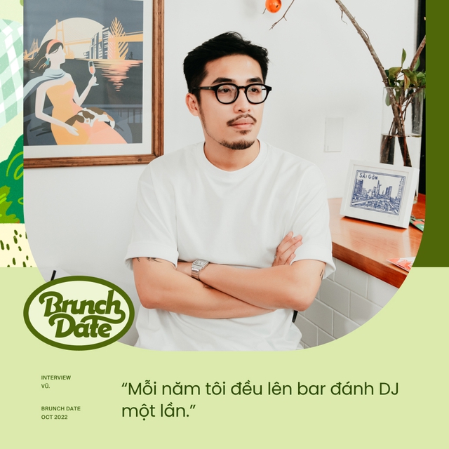 Brunch Date #3 - Vũ.: “Mỗi năm tôi đều lên bar đánh DJ một lần” - Ảnh 3.