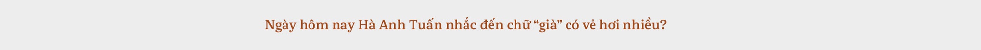 Hà Anh Tuấn: “Người ta nói Tuấn giỏi tính toán, nhưng đâu ai tính lại nổi ông trời?” - Ảnh 39.