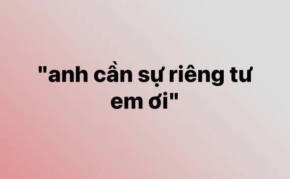 “Anh cần sự riêng tư em ơi” - câu nói đang xâm chiếm MXH lúc này - Ảnh 1.