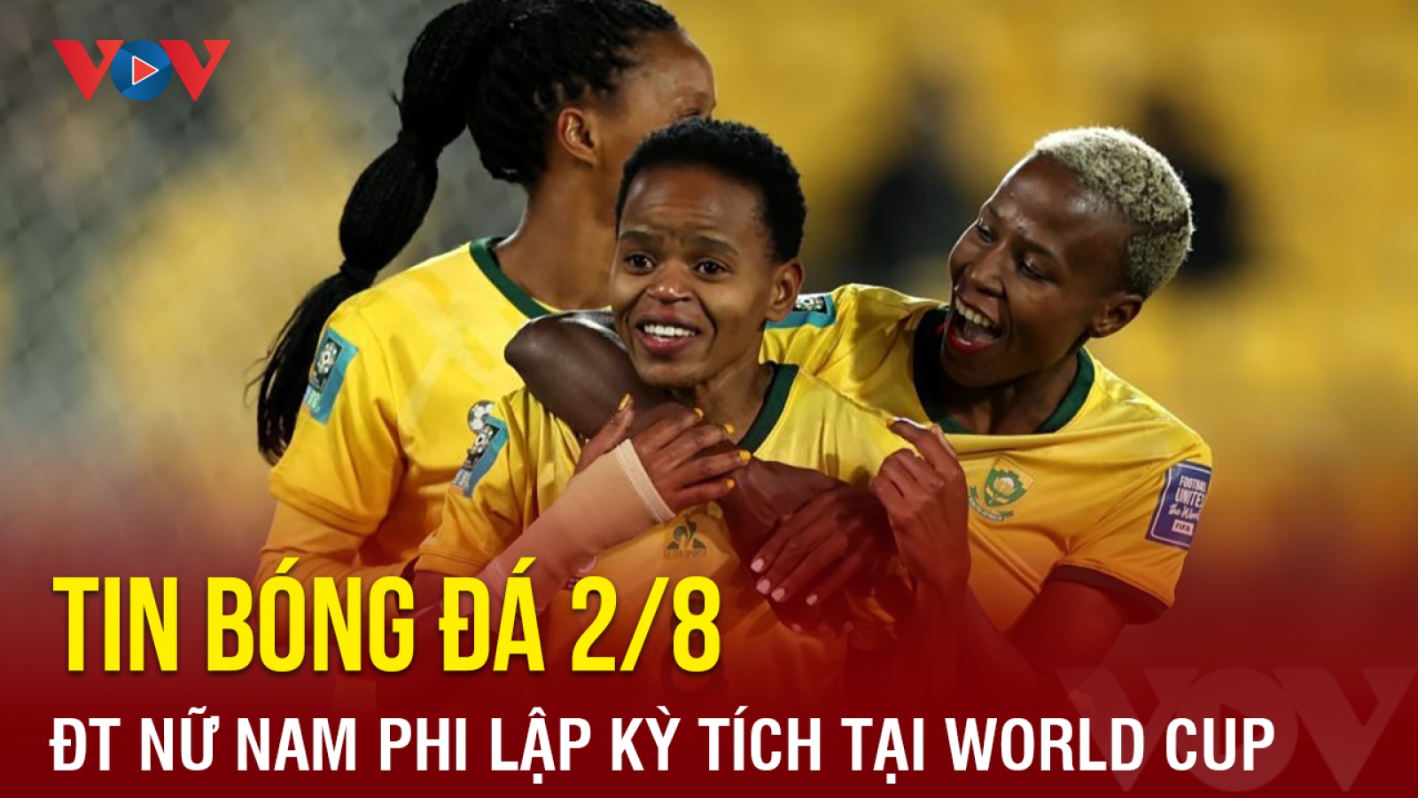 Tin bóng đá hôm nay 2/8 ĐT nữ Nam Phi lập kỳ tích tại World Cup 2023