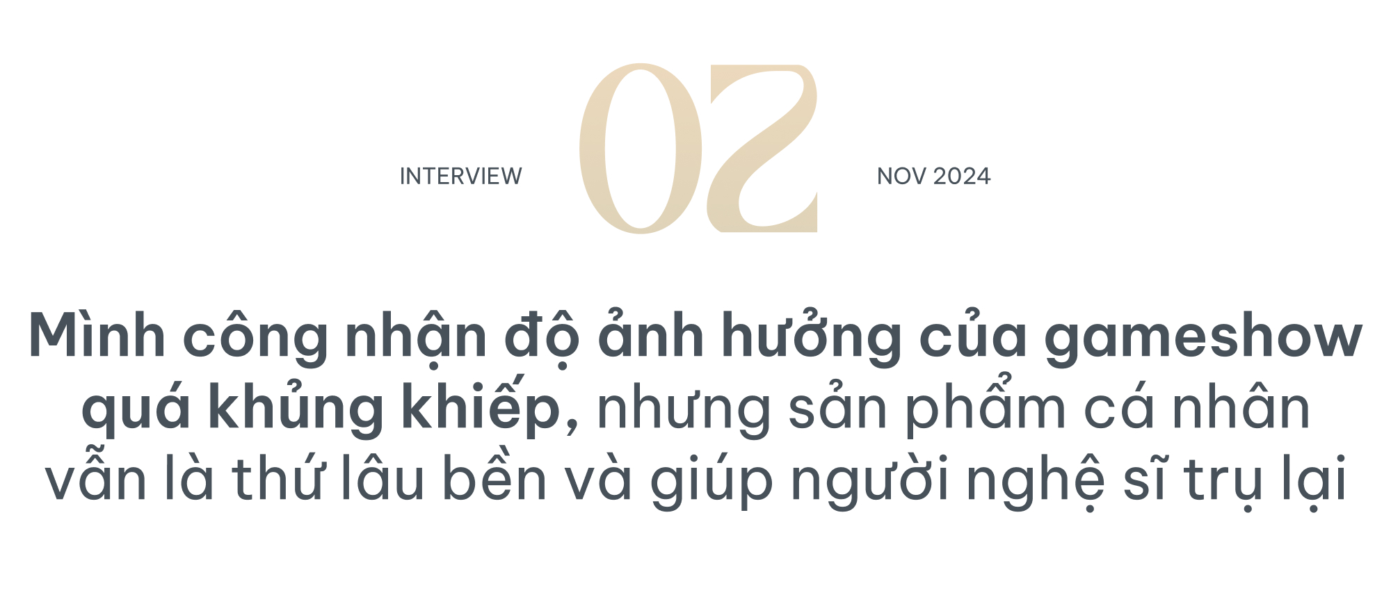 Trúc Nhân: "Công nhận độ ảnh hưởng của gameshow quá khủng khiếp, nhưng sản phẩm cá nhân vẫn là thứ lâu bền và giúp người nghệ sĩ trụ lại"- Ảnh 6.