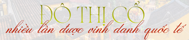 Th&agrave;nh phố miền Trung được vinh danh tốt nhất ch&acirc;u &Aacute;, rộng chưa tới 100km2, được UNESCO c&ocirc;ng nhận - Ảnh 2.