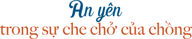 O Sen Ngọc Mai: An yên trong sự chở che của chồng - Ảnh 7.