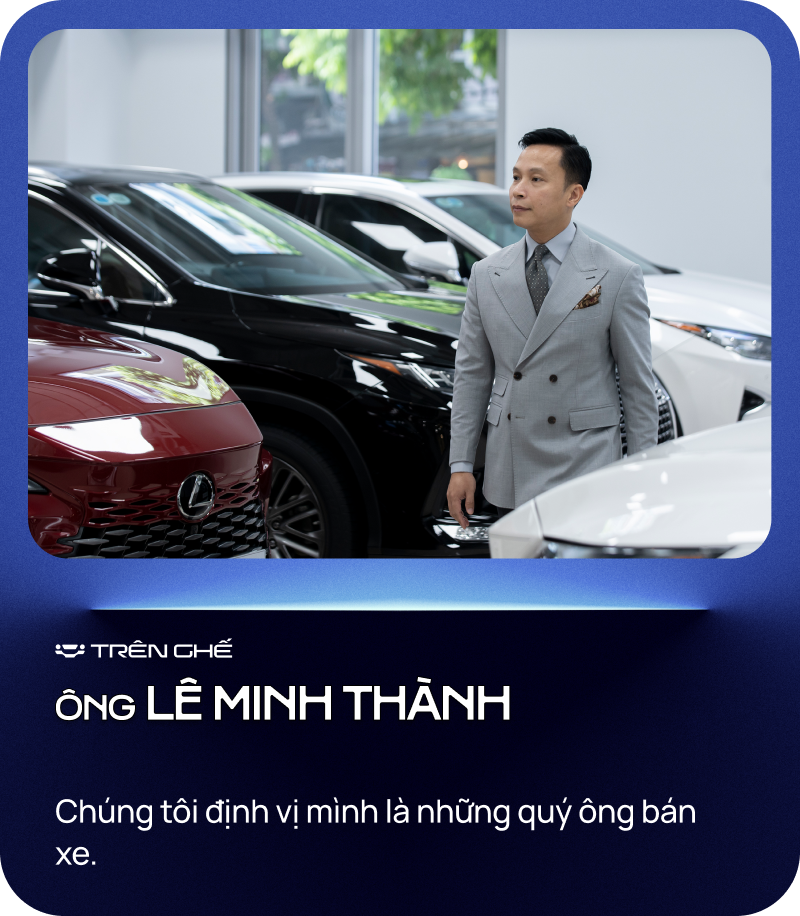 [Trên Ghế 13] Lê Minh Thành - Từ bỏ ‘ngôi vương’ bán Lexus nhiều nhất Việt Nam tới ‘quý ông’ chuyên lướt Lexus- Ảnh 8.