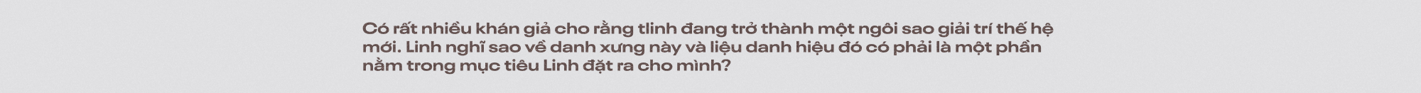 tlinh: Sự nổi tiếng giúp tôi luôn soi chiếu và thay đổi bản thân, để có thể trưởng thành nhanh hơn- Ảnh 8.