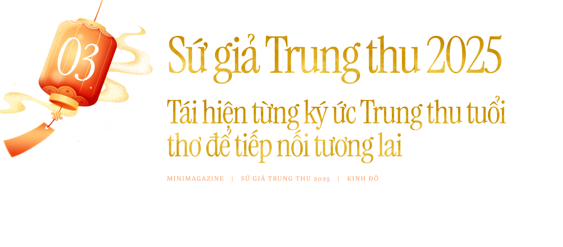 Sứ giả Trung thu và hành trình gìn giữ ký ức tuổi thơ: Để mỗi mùa trăng đều tròn vẹn không chỉ hôm nay mà mãi mai sau- Ảnh 7.