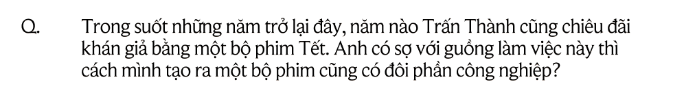 Trấn Thành: "Nếu ngày mai ngủ dậy mà không biết mình làm gì tiếp theo, hẳn tôi sẽ rất thê thảm"- Ảnh 18. Trấn Thành: "Nếu ngày mai ngủ dậy mà không biết mình làm gì tiếp theo, hẳn tôi sẽ rất thê thảm"- Ảnh 18.