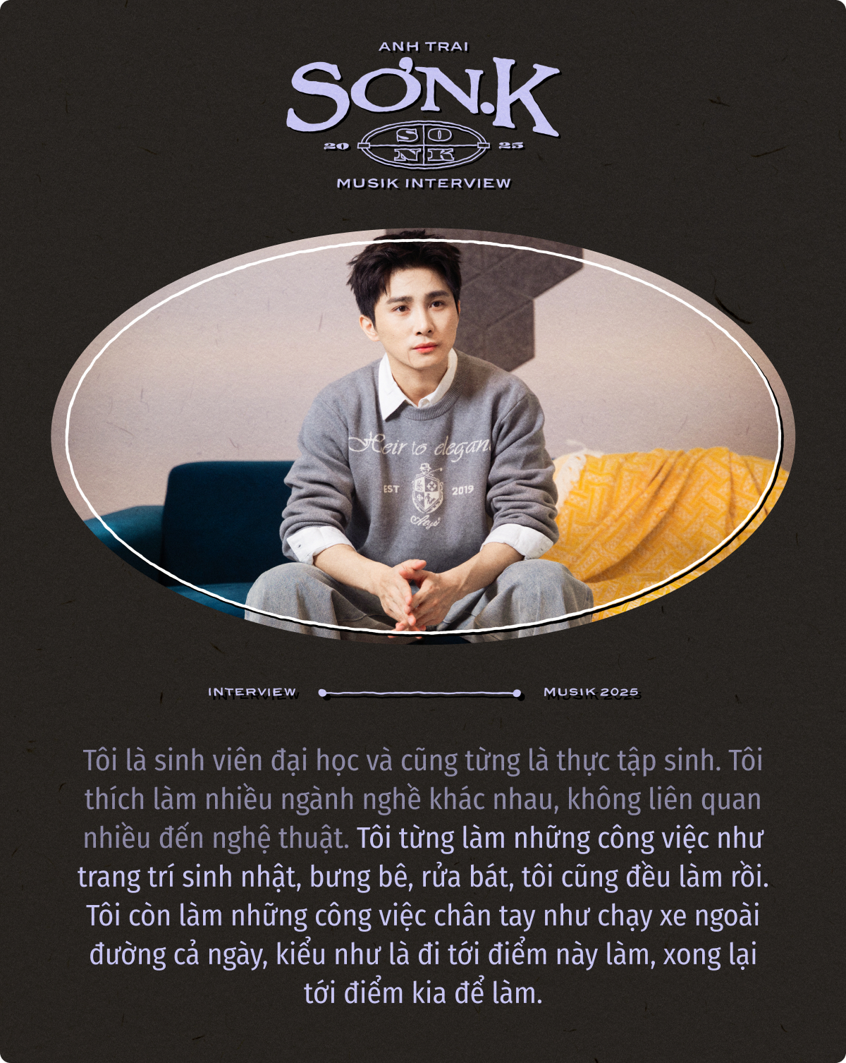 Sơn.K: Tôi áp lực với biệt danh “cán bộ”, đã từng vắt tay lên trán và nghĩ tới cảnh anh Trấn Thành gọi tên mình vào Best 5- Ảnh 13. Sơn.K: Tôi áp lực với biệt danh “cán bộ”, đã từng vắt tay lên trán và nghĩ tới cảnh anh Trấn Thành gọi tên mình vào Best 5- Ảnh 13.