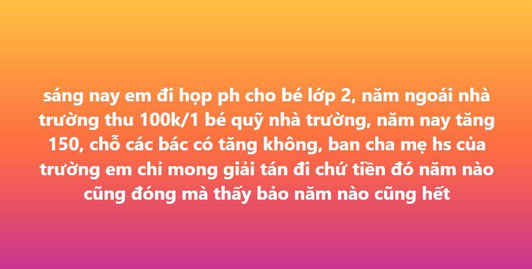 Phụ huynh Hà Nội bức xúc vì quỹ trường tăng 50.000 đồng, nhiều người đọc xong trách: Cách hành xử sao mà... 