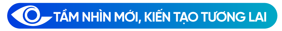 Tầm nhìn mới kiến tạo tương lai