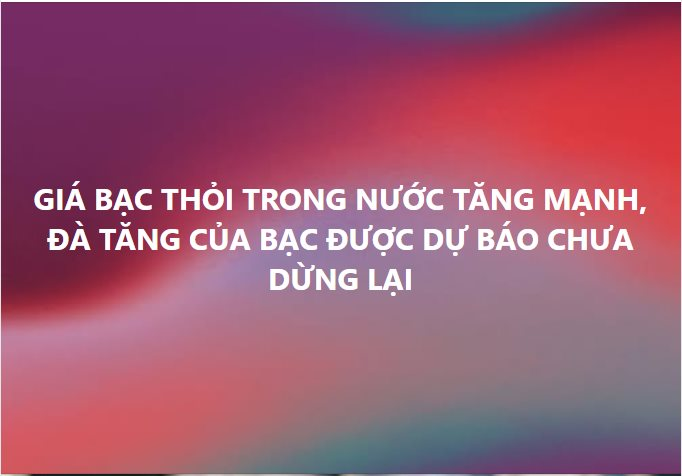 Mua bạc từ gi&aacute; 35 triệu đồng/kg, đến nay gần chạm 100 triệu - bạn b&egrave; người th&acirc;n ch&uacute;c mừng kh&ocirc;ng ngớt, nhưng t&ocirc;i chỉ biết cười gượng v&agrave; n&oacute;i 'gi&aacute; như'- Ảnh 3.