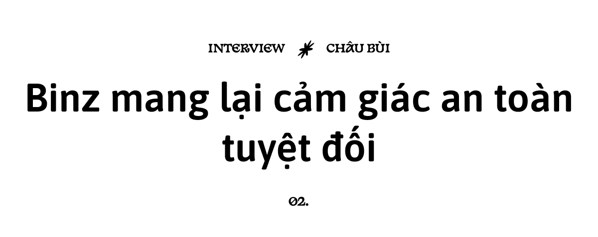 Ch&acirc;u B&ugrave;i: Binz mang lại cảm gi&aacute;c an to&agrave;n tuyệt đối, niềm tin x&acirc;y dựng qua những cảm nhận rất bản năng- Ảnh 9.