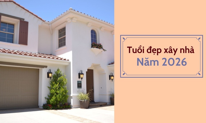 Năm 2026 tuổi n&agrave;o l&agrave;m nh&agrave; đẹp nhất?- Ảnh 1.