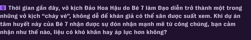 H&agrave;nh tr&igrave;nh kh&ocirc;ng tưởng của B&eacute; 7: Từ c&ocirc;ng nh&acirc;n may trong căn trọ 9m2 đến đạo diễn 24 tuổi của vở kịch ch&aacute;y v&eacute; nhất S&agrave;i G&ograve;n - Ảnh 3.