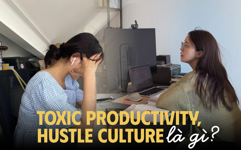 &ldquo;Hustle culture&rdquo;, &ldquo;toxic productivity&rdquo; l&agrave; g&igrave; m&agrave; d&acirc;n văn ph&ograve;ng rủ nhau tr&aacute;nh xa?- Ảnh 1.