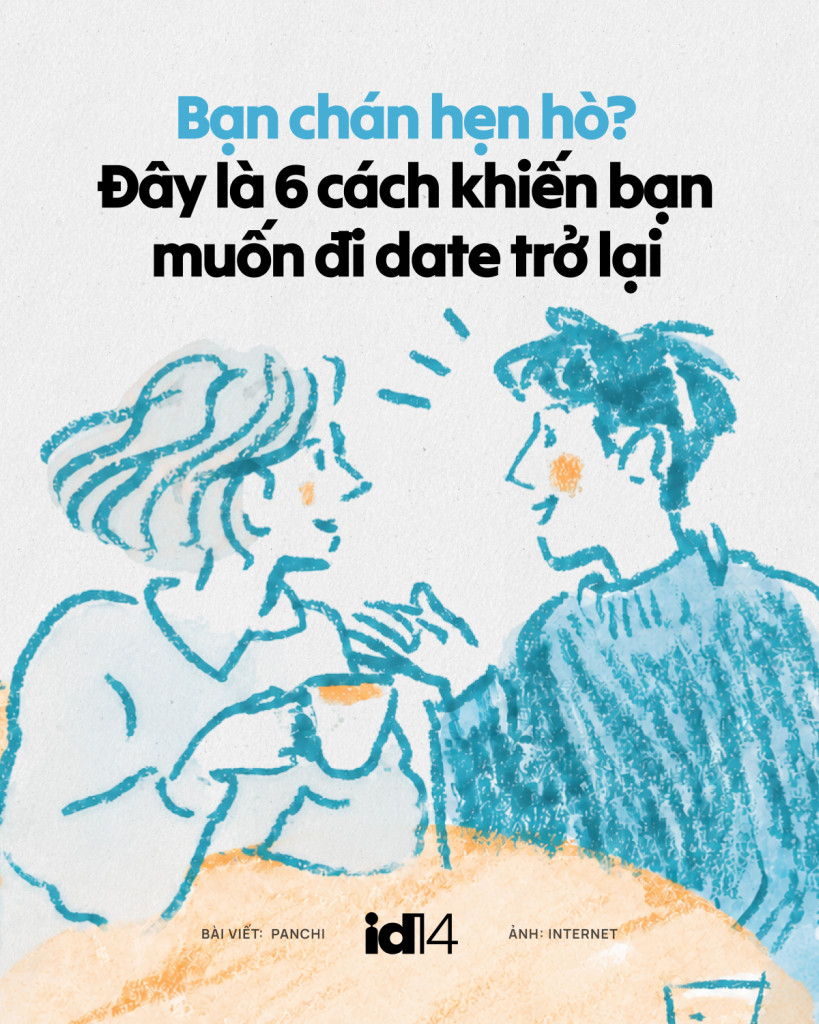 Bạn ch&aacute;n hẹn h&ograve;? Đ&acirc;y l&agrave; 6 c&aacute;ch khiến bạn muốn đi date trở lại- Ảnh 1.