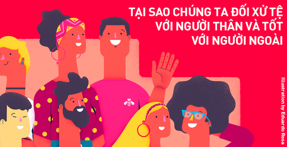 Đối xử tốt với người lạ, cư xử tệ với người thân: Chúng ta đang làm gì với cuộc đời mình vậy?