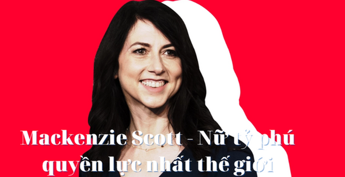 MacKenzie Scott: Từ vợ cũ tỷ phú giàu nhất thế giới tới người phụ nữ ...
