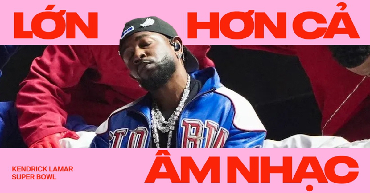 Kendrick Lamar tại Super Bowl Halftime Show: Lớn hơn cả âm nhạc