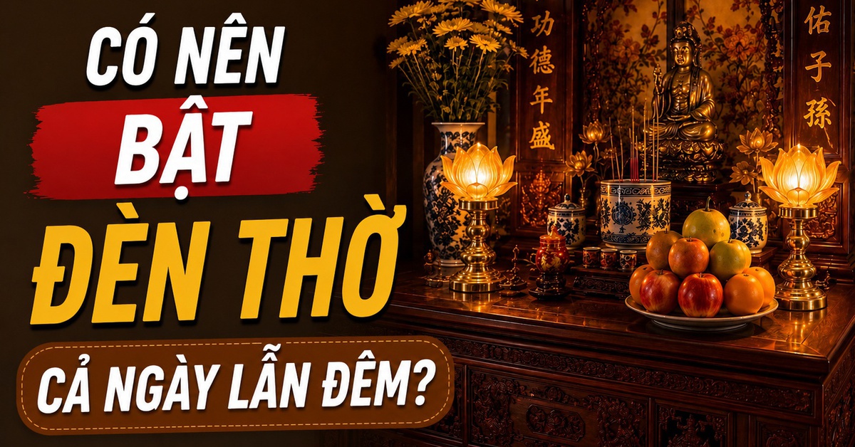 Có nên bật đèn thờ cả ngày lẫn đêm?