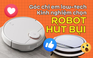 Góc chị em low-tech: Kinh nghiệm chọn robot hút bụi lau nhà siêu đỉnh, siêu thông minh