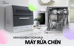 Góc chị em low-tech: Kinh nghiệm chọn máy rửa chén bát vừa xịn vừa tiết kiệm không gian