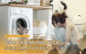 Góc chị em low-tech: 5 sai lầm tai hại khi dùng máy giặt cực nhiều người mắc phải